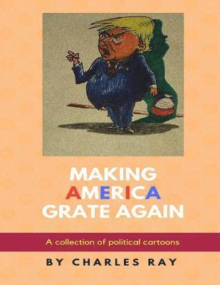 Charles Ray - Making America Grate Again: A collection of political cartoons, Häftad. Tillgänglighet: Lägg i varukorg