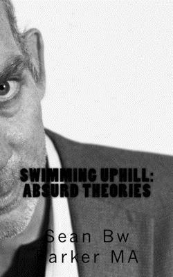 bokomslag Swimming Uphill: Absurd Theories