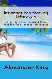 bokomslag Internet Marketing Lifestyle: Enjoy Increased Income & More Freedom from Internet Marketing