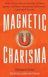 bokomslag Magnetic Charisma: How to Build Instant Rapport, Be More Likable, and Make a Memorable Impression ? Gain the It Factor