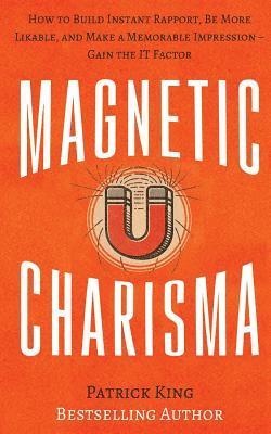 bokomslag Magnetic Charisma: How to Build Instant Rapport, Be More Likable, and Make a Memorable Impression ? Gain the It Factor