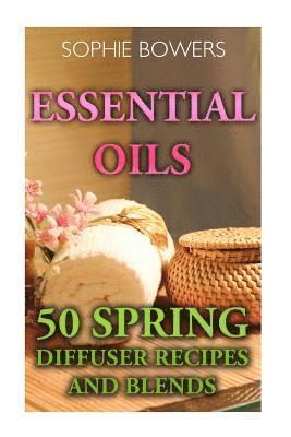 bokomslag Essential Oils: 50 Spring Diffuser Recipes and Blends