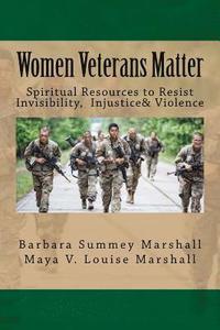 bokomslag Women Veterans Matter: Spiirtual Resources to Resist Invisibiity, Injustice & Violence