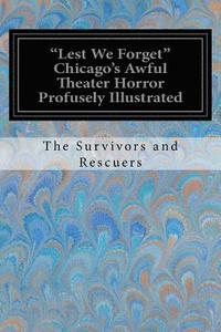 bokomslag "Lest We Forget" Chicago's Awful Theater Horror Profusely Illustrated