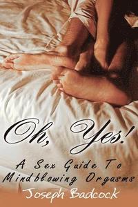 bokomslag Oh, Yes! A Sex Guide To Mindblowing Orgasms