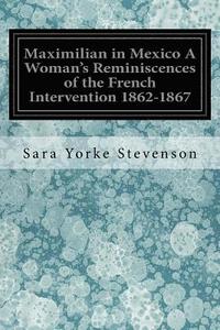 bokomslag Maximilian in Mexico A Woman's Reminiscences of the French Intervention 1862-1867