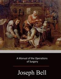bokomslag A Manual of the Operations of Surgery