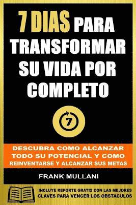 Frank Mullani - 7 Dias Para Transformar su Vida Por Completo: Descubra Como Alcanzar Todo su Potencial y Como Reinventarse y Alcanzar sus Metas, Häftad