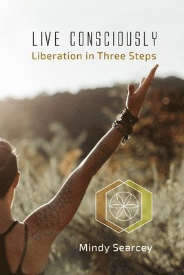 bokomslag Live Consciously: Liberation in Three Steps