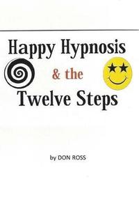 bokomslag Happy Hypnosis & the 12 Steps: An Easier, Softer Way for All 12 Step Programs