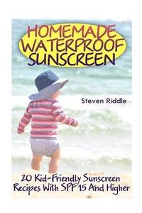 bokomslag Homemade Waterproof Sunscreen: 20 Kid-Friendly Sunscreen Recipes With SPF 15 And Higher