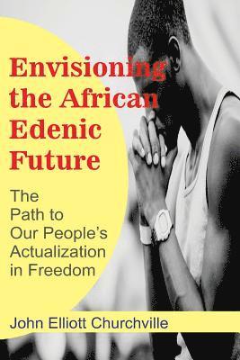 Envisioning the African/Edenic Future: The Path to Our Self-Actualization in Freedom 1