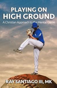 bokomslag Playing on High Ground: A Christian Approach to the Mental Game