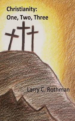 Larry C. Rothman - Christianity: One, Two, Three, Häftad