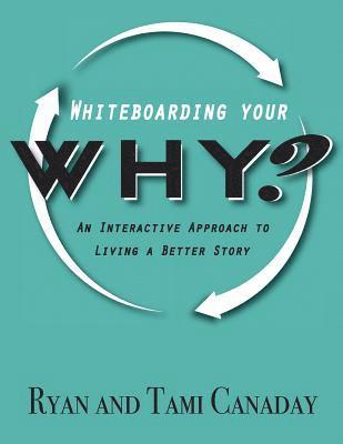 Ryan Canaday - Whiteboarding Your Why: An Interactive Approach To Living A Better Story, Häftad