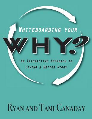 Whiteboarding Your Why: An Interactive Approach To Living A Better Story 1