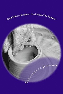 Bernadette Johnson - What Makes a Prophet? "God Makes The Prophet", Häftad