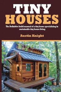bokomslag Tiny Houses: The Definitive Build Manual Of A Tiny Home Specializing In Sustainable Tiny House Living