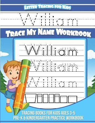 Letter Tracing For Kids William Trace My Name Workbook: Tracing Books for Kids Ages 3-5 Pre-K & Kindergarten Practice Workbook 1