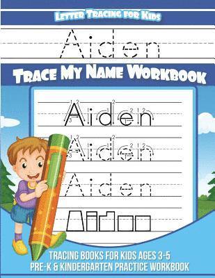 Aiden - Letter Tracing For Kids - Trace My Name Workbook: Tracing Books for Kids Ages 3-5 Pre-K & Kindergarten Practice Workbook 1