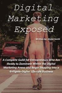 bokomslag Digital Marketing Exposed: The Complete Guide to Digital Marketing Domination