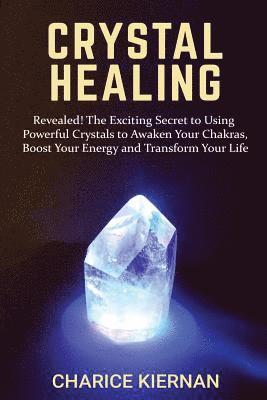 bokomslag Crystal Healing: Revealed! The Exciting Secret to Using Powerful Crystals to Awaken Your Chakras, Boost Your Energy and Transform Your Life