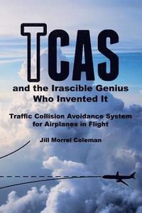 bokomslag TCAS and the Irascible Genius Who Invented It: Traffic Collision Avoidance System for Airplanes in Flight