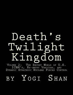 Death's Twilight Kingdom: Volume 2: The Secret World of U.S. ICBM's, Re-entry Vehicles, and Dynamic Strategic Nuclear Forces Control 1