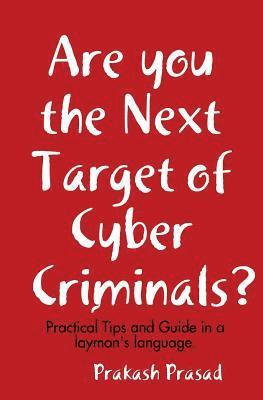 bokomslag Are you the Next Target of Cyber Criminals?: Practical Tips and Guide in a layman's language: Cyber Security Demystified for non-techie, students, org