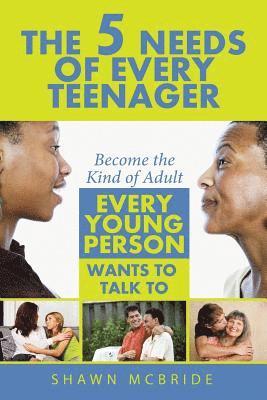 bokomslag The Five Needs of Teenagers: Become The Kind of Adult Every Young Person Wants To Talk To