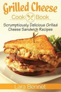 bokomslag Grilled Cheese Cookbook: Scrumptiously Delicious Grilled Cheese Sandwich Recipes