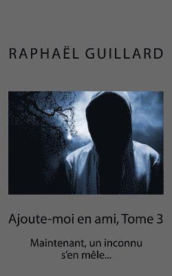 Guillard Raphael - Ajoute-moi en ami, tome 3: Maintenant, un inconnu s'en mêle..., Häftad