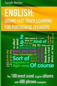 bokomslag English: Idioms Fast Track Learning for Portuguese Speakers: The 100 most used English idioms with 600 phrase examples.