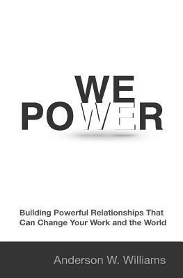 We Power: Building Powerful Relationships That Can Change Your Work and the World 1