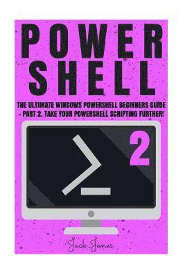 Jack Jones - Powershell: The Ultimate Windows Powershell Beginners Guide - Part 2. Take Your Powershell Scripting Further!, Häftad