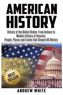Andrew White - American History: History of the United States: From Indians to Modern History of America. People, Places and Events that Shaped US History, Häftad