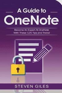 bokomslag OneNote: A Onenote guide to Onenote 2016, Using Onenote for mac and Onenote shortcuts. See our 125 Onenote tips to becoming an Onenote expert!