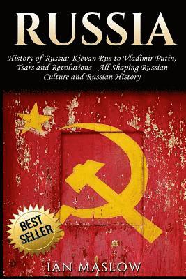 Russia: History of Russia: Kievan Rus to Vladimir Putin, Tsars and Revolutions - All Shaping Russian Culture and Russian Histo 1