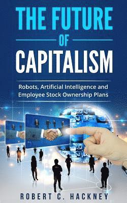 Robert C. Hackney - The Future of Capitalism: Robots, Artificial Intelligence and Employee Stock Ownership Plans, Häftad