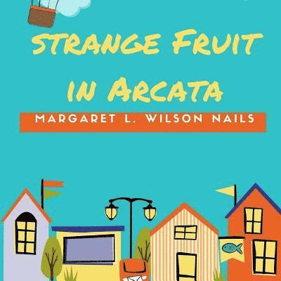 Margaret L. Wilson Nails - Strange Fruit In Arcata, Häftad