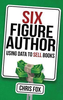 Chris Fox - Six Figure Author: Using Data to Sell Books, Häftad