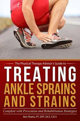 Treating Ankle Sprains and Strains: Complete with Prevention and Rehabilitation Strategies 1