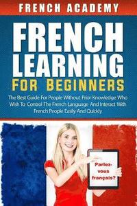 bokomslag French learning For Beginners: The best guide for people without prior knowledge who wish to control the French language and interact with French peo