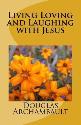 Douglas J. Archambault, Joan M. Archambault - Living Loving and Laughing with Jesus, Häftad