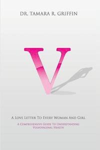 bokomslag V! A Love Letter To Every Woman And Girl: A Comprehensive Guide To Vulvovaginal Health