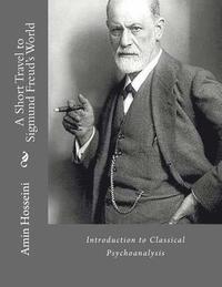 bokomslag A Short Travel to Sigmund Freud's World: A Brief Overview to Classical Psychoanalysis