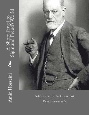 A Short Travel to Sigmund Freud's World: A Brief Overview to Classical Psychoanalysis 1