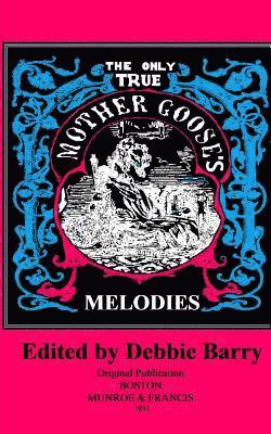 Debbie Barry - The Only True Mother Goose's Melodies, Häftad