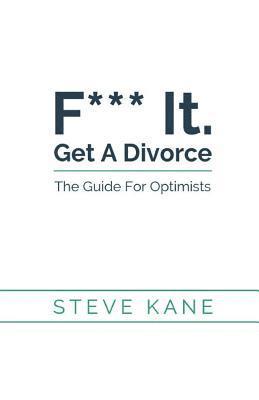 F*** it. Get A Divorce: The Guide For Optimists 1