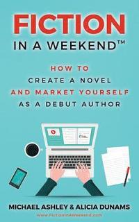bokomslag Fiction in a Weekend: How to Create a Novel And Market Yourself as a Debut Author